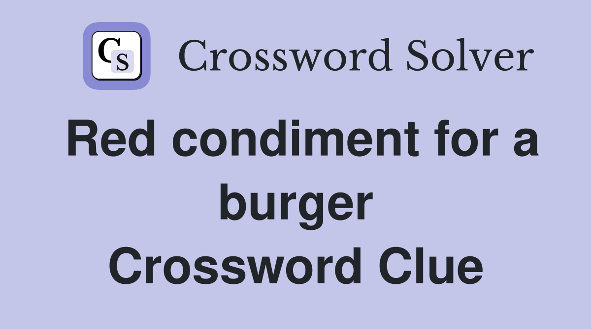 Red condiment for a burger Crossword Clue