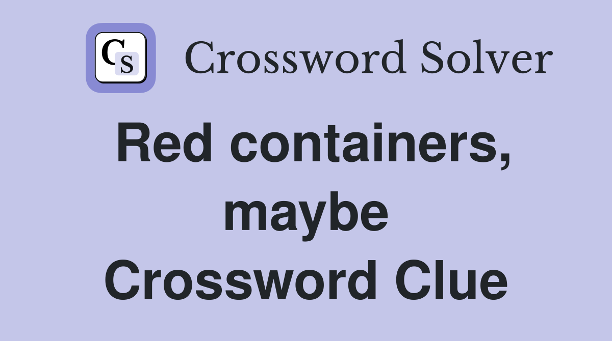 Red containers, maybe Crossword Clue