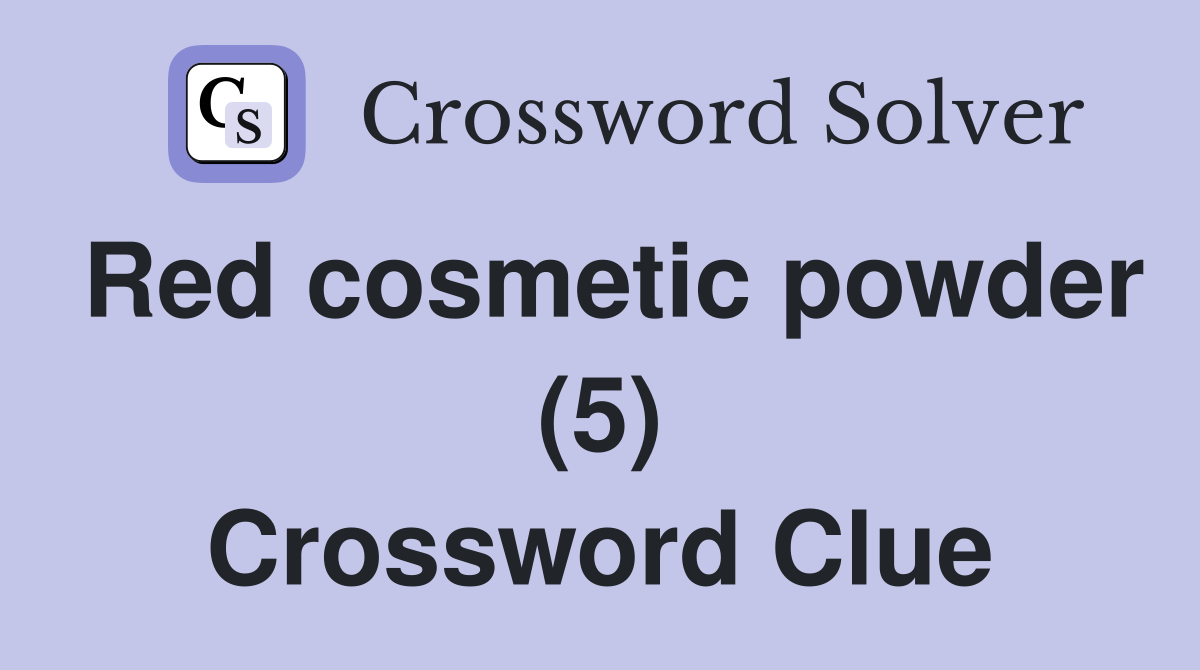 Red cosmetic powder (5) Crossword Clue