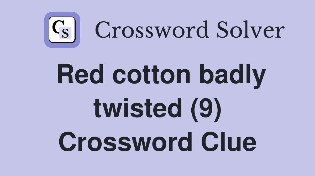 Red cotton badly twisted (9) Crossword Clue