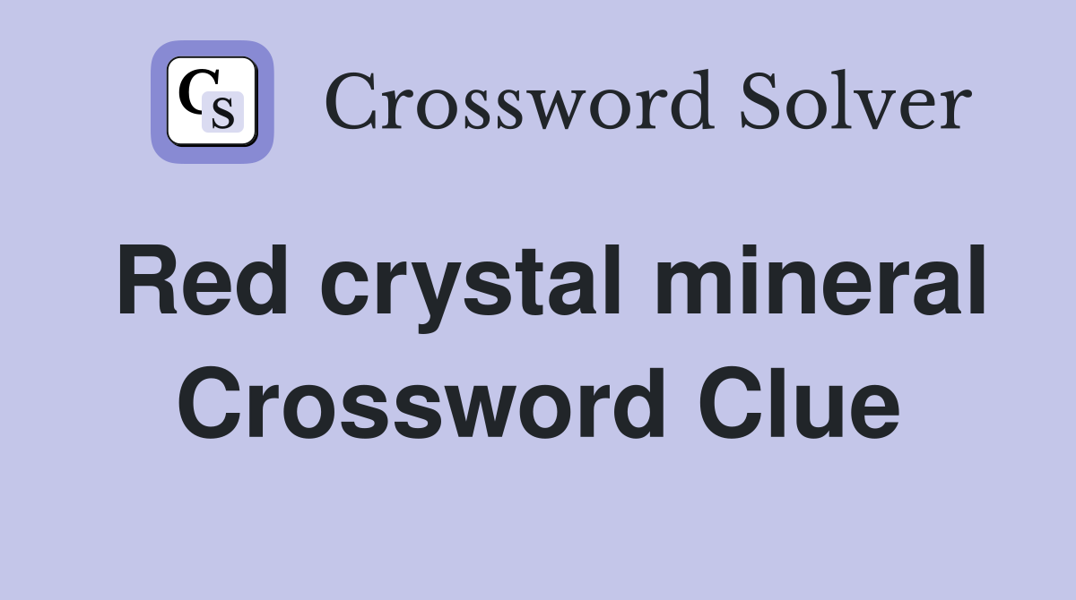 Red crystal mineral Crossword Clue