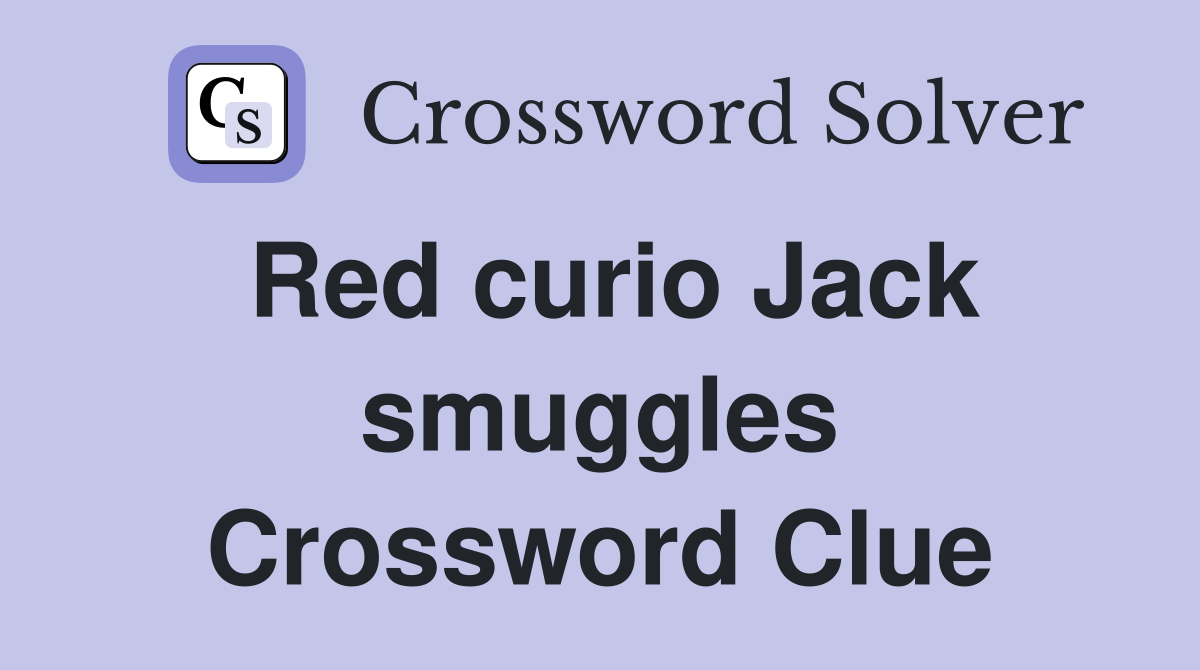 Red curio Jack smuggles Crossword Clue