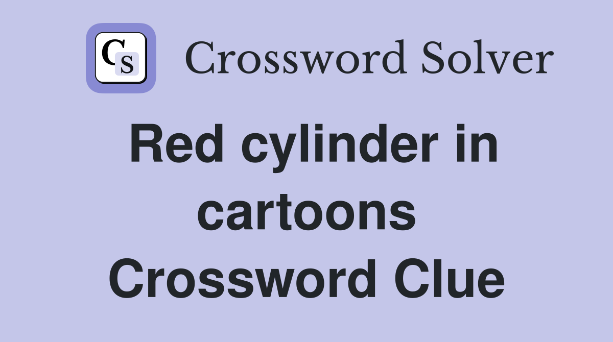 Red cylinder in cartoons Crossword Clue