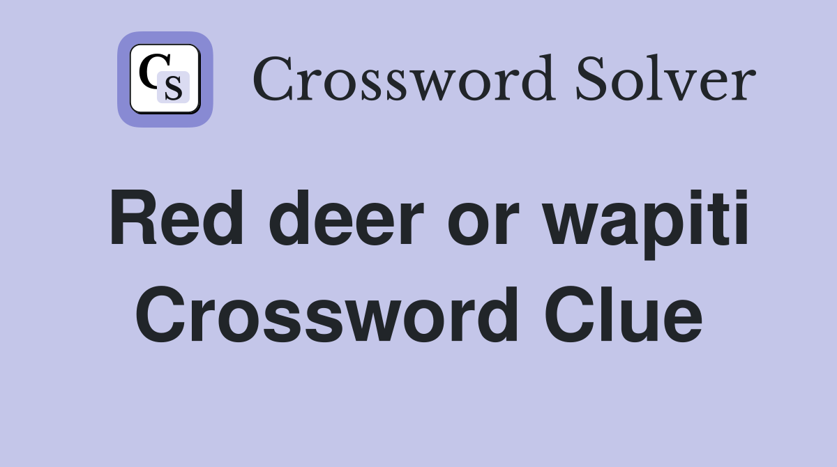 Red deer or wapiti Crossword Clue