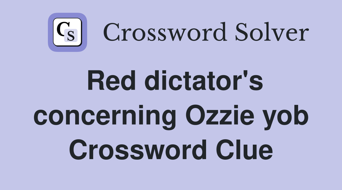 Red dictator's concerning Ozzie yob Crossword Clue