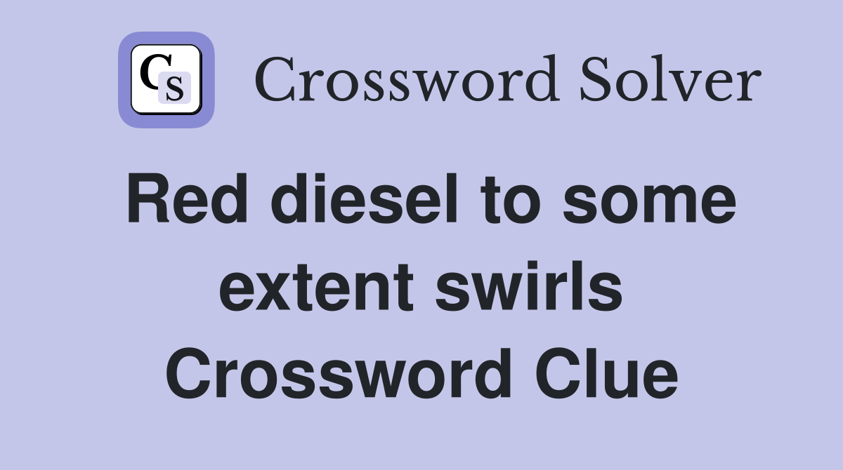 Red diesel to some extent swirls Crossword Clue