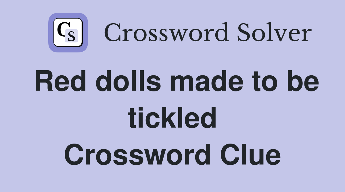 Red dolls made to be tickled Crossword Clue