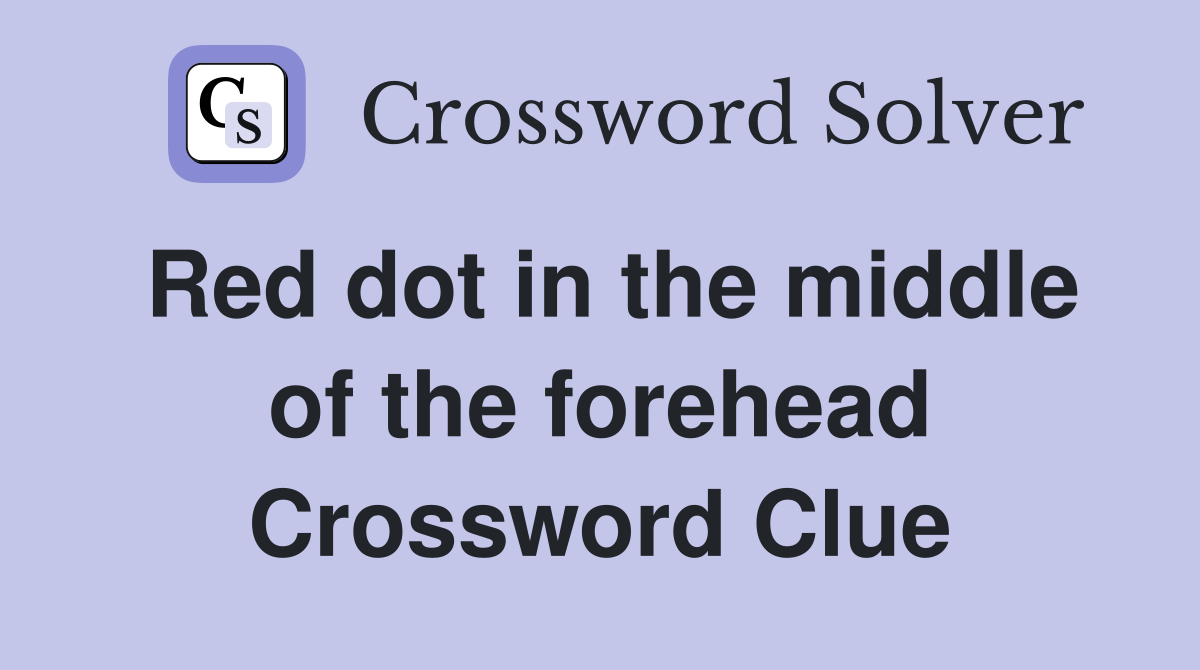 Red dot in the middle of the forehead Crossword Clue
