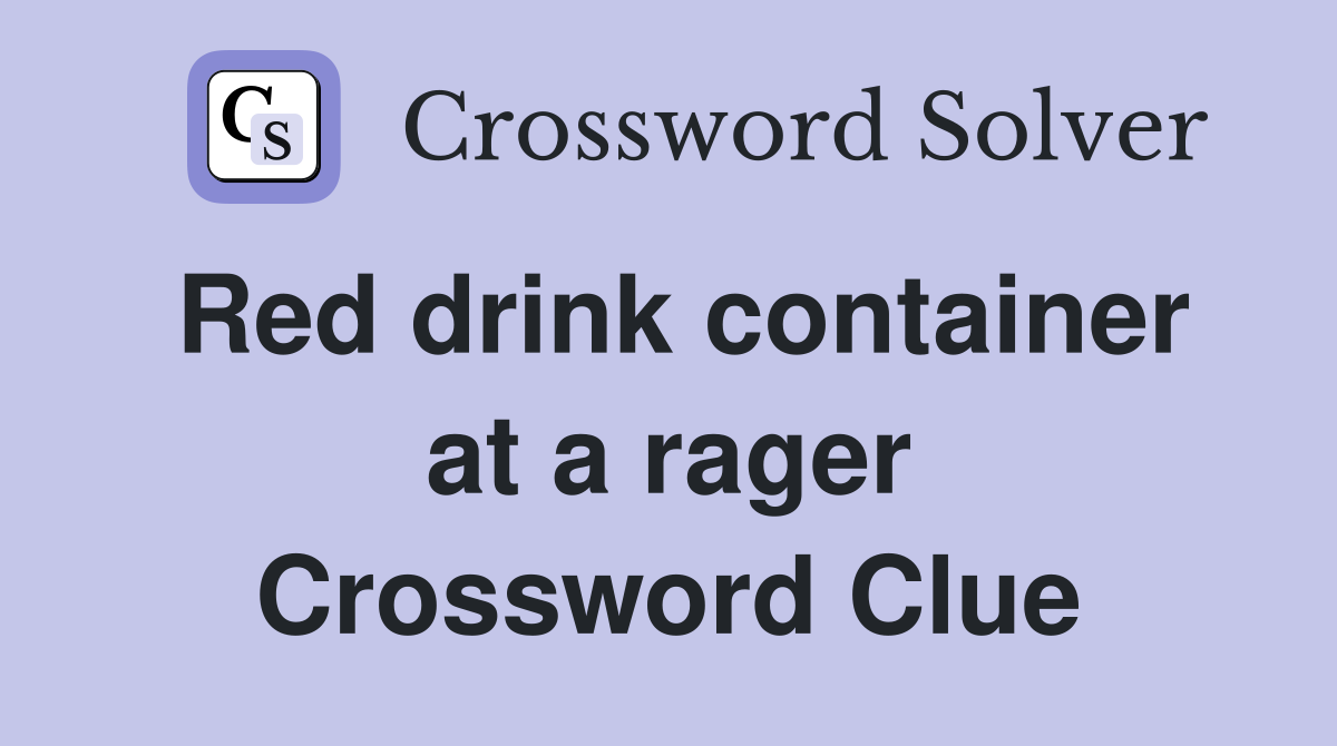Red drink container at a rager Crossword Clue