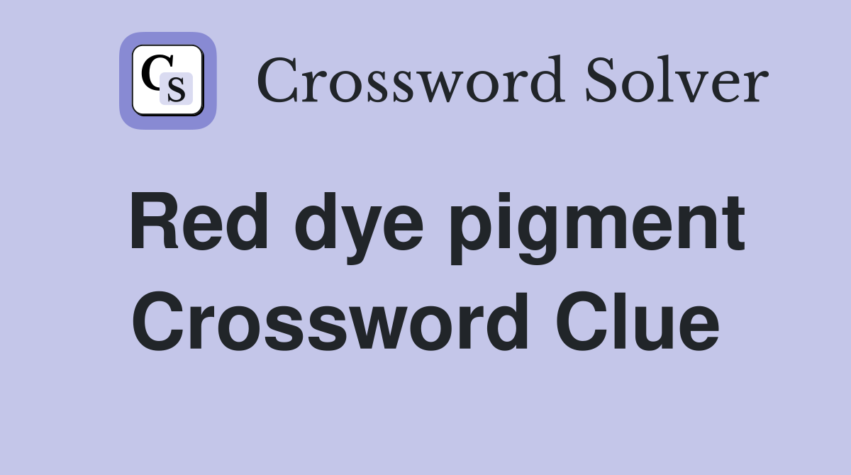 Red dye pigment Crossword Clue