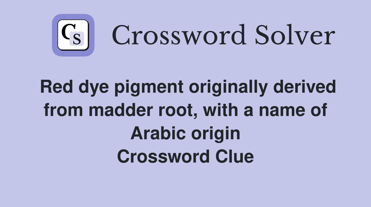 Red dye pigment originally derived from madder root, with a name of Arabic origin Crossword Clue