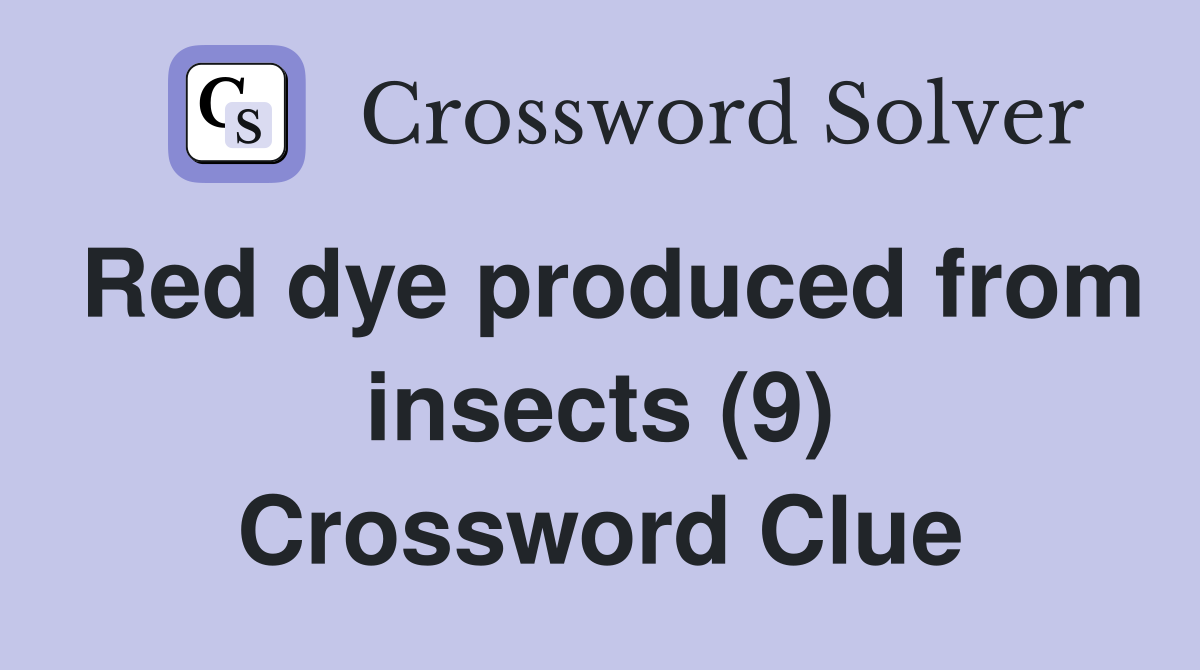 Red dye produced from insects (9) Crossword Clue