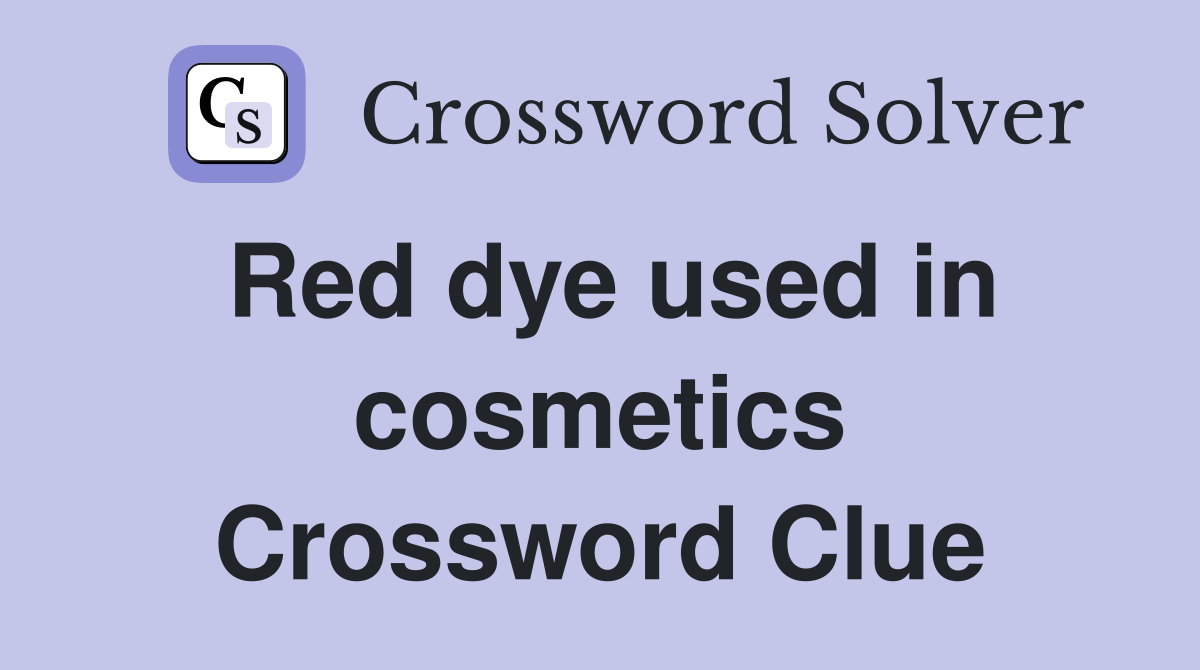 Red dye used in cosmetics Crossword Clue
