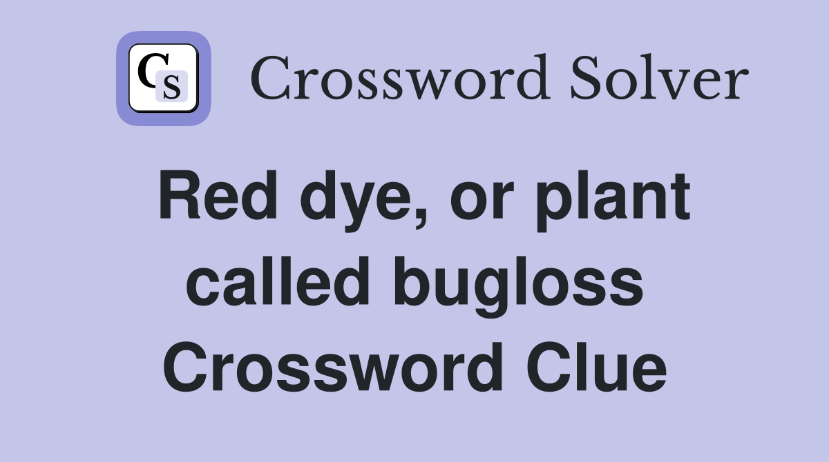 Red dye, or plant called bugloss Crossword Clue