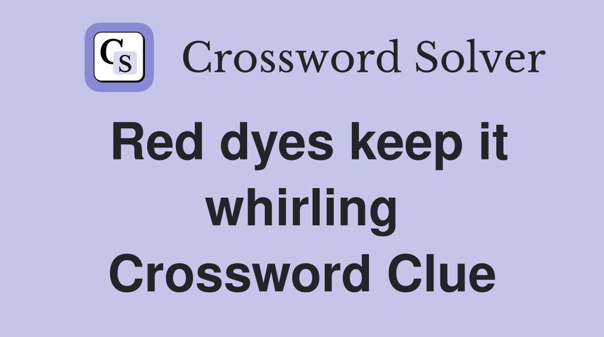 Red dyes keep it whirling Crossword Clue