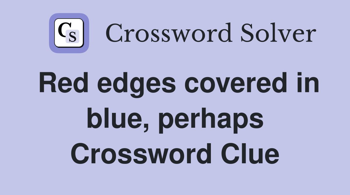 Red edges covered in blue, perhaps Crossword Clue