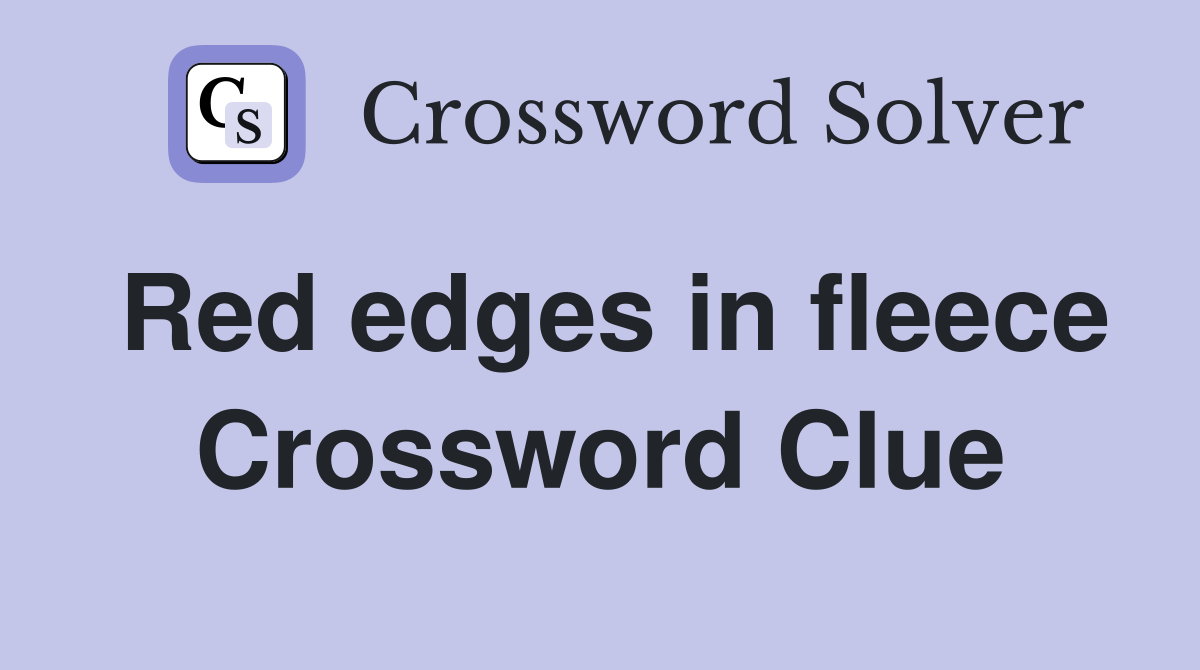 Red edges in fleece Crossword Clue