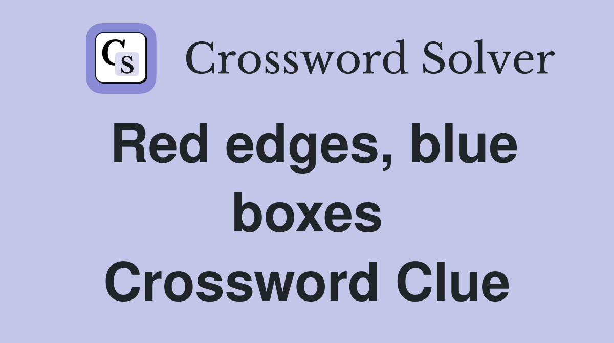 Red edges, blue boxes Crossword Clue