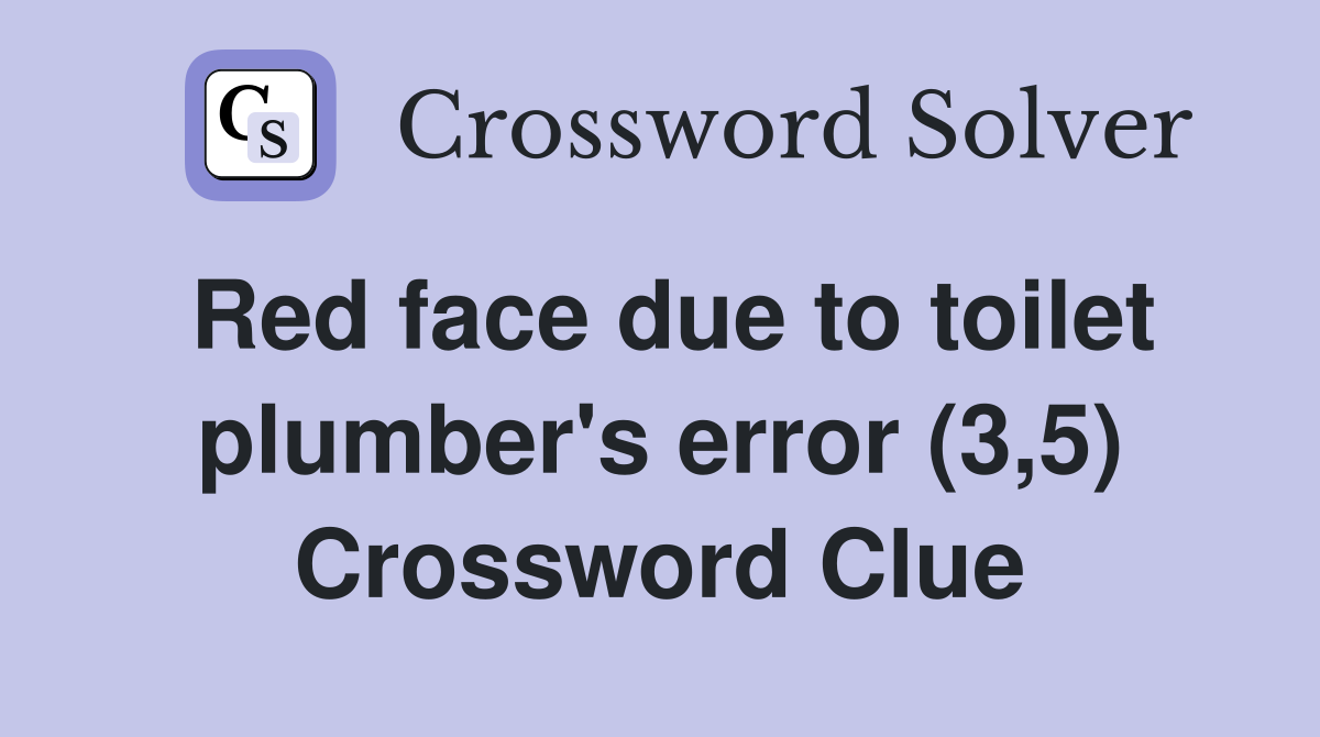 Red face due to toilet plumber's error (3,5) Crossword Clue
