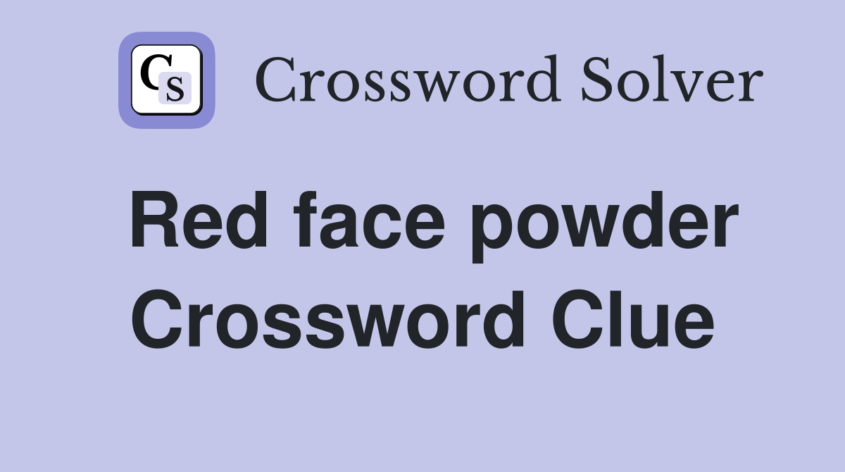 Red face powder Crossword Clue