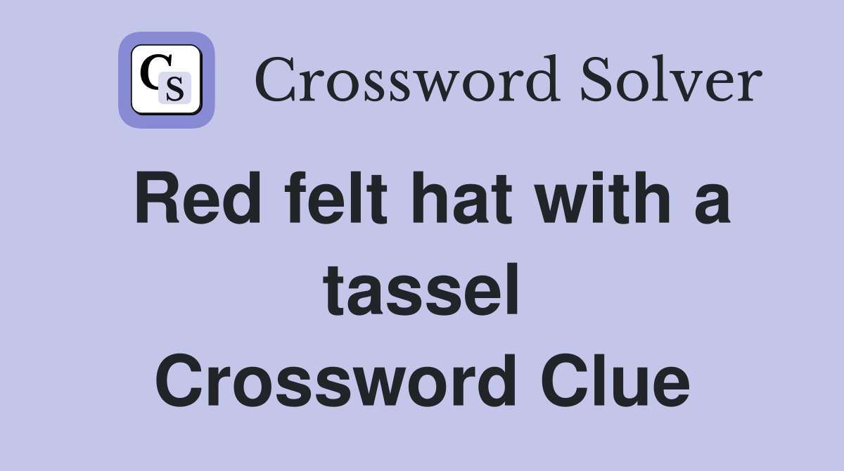 Red felt hat with a tassel Crossword Clue