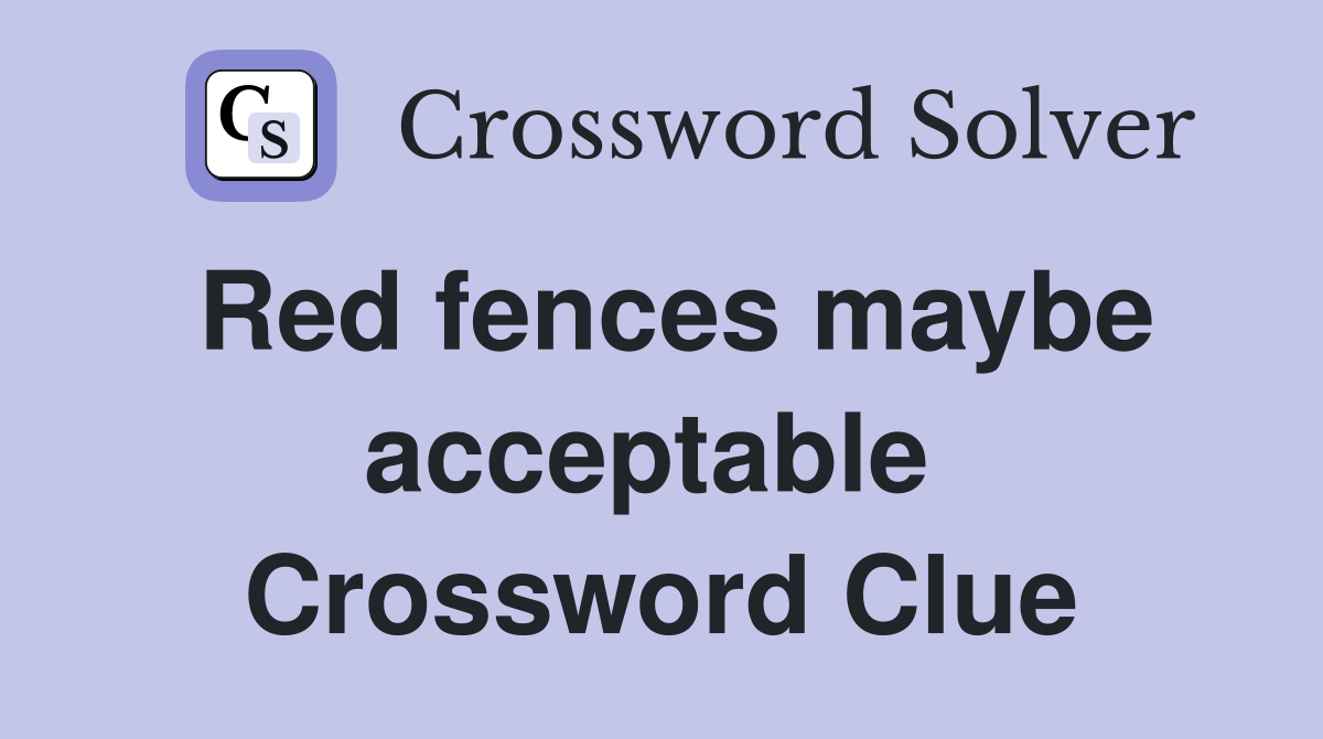 Red fences maybe acceptable  Crossword Clue