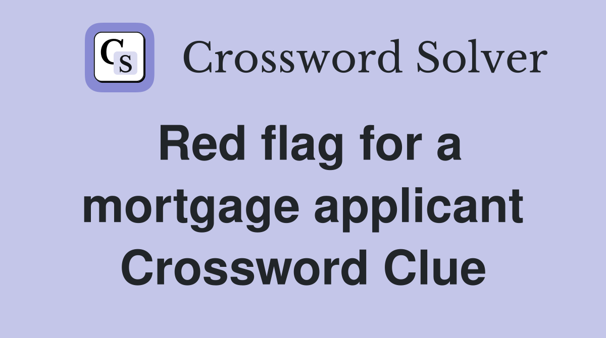 Red flag for a mortgage applicant Crossword Clue