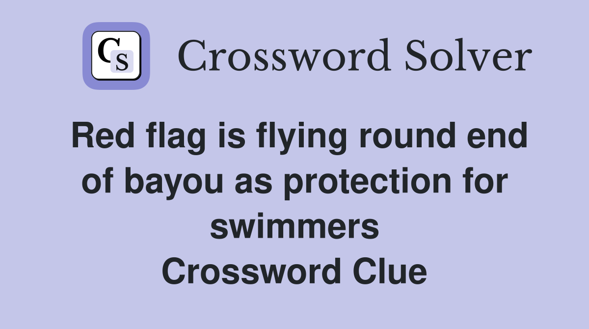 Red flag is flying round end of bayou as protection for swimmers Crossword Clue
