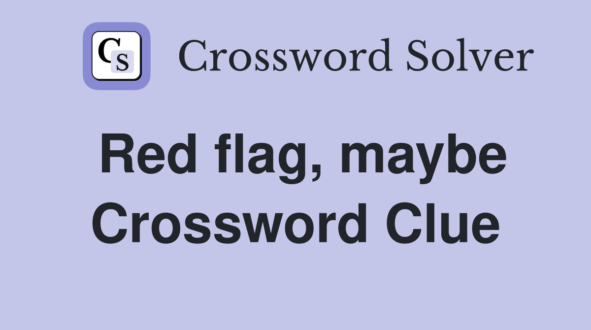 Red flag, maybe Crossword Clue