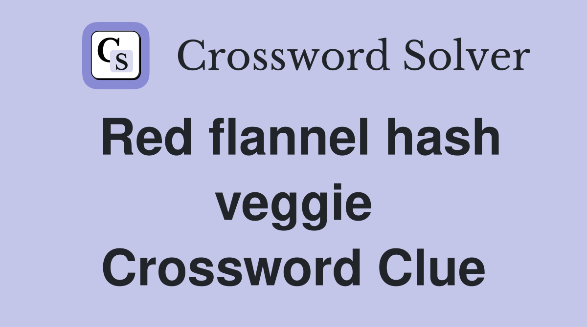 Red flannel hash veggie Crossword Clue