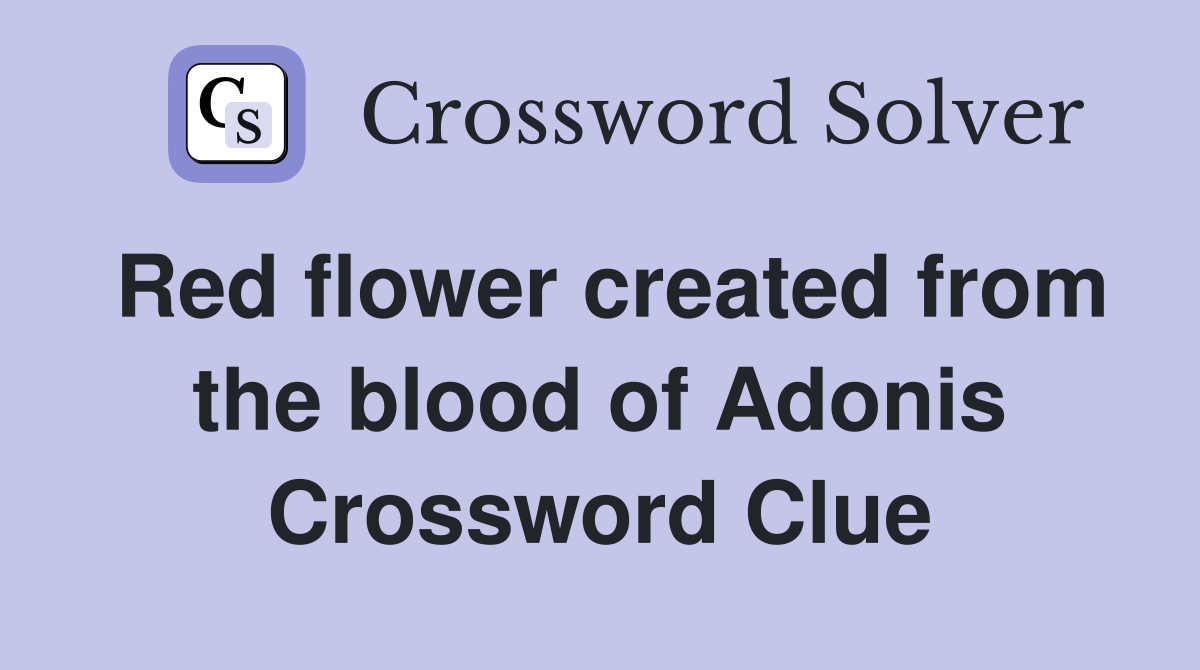 Red flower created from the blood of Adonis Crossword Clue