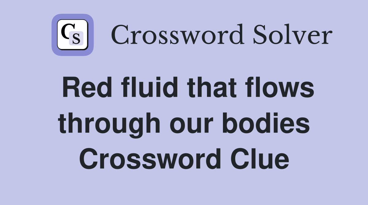 Red fluid that flows through our bodies Crossword Clue
