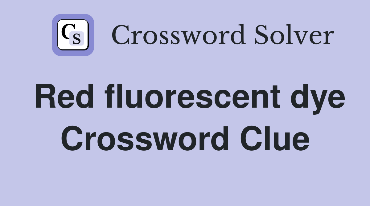 Red fluorescent dye Crossword Clue