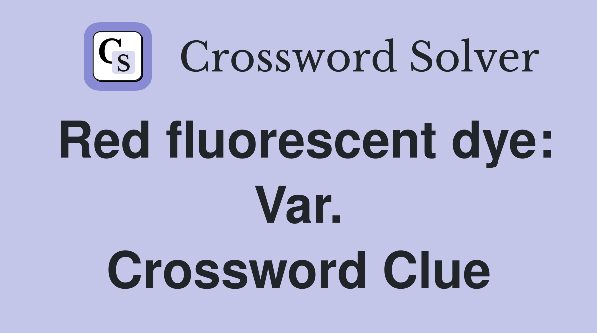Red fluorescent dye: Var. Crossword Clue