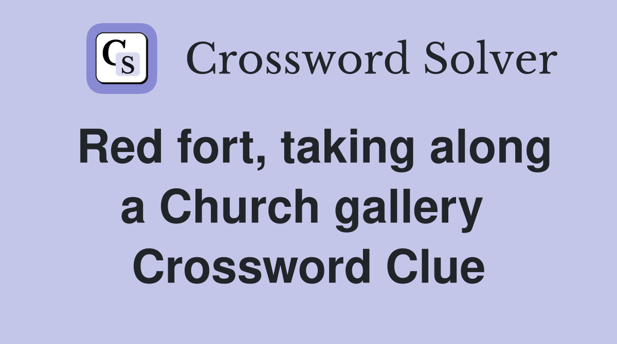 Red fort, taking along a Church gallery  Crossword Clue