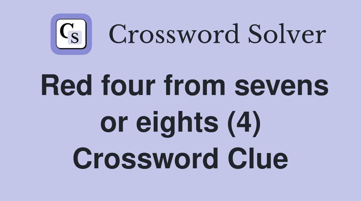 Red four from sevens or eights (4) Crossword Clue