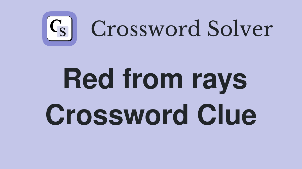 Red from rays Crossword Clue