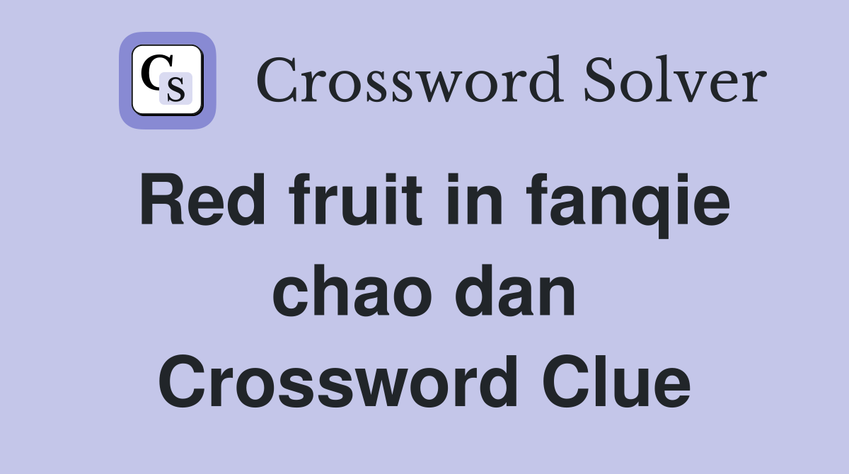 Red fruit in fanqie chao dan Crossword Clue