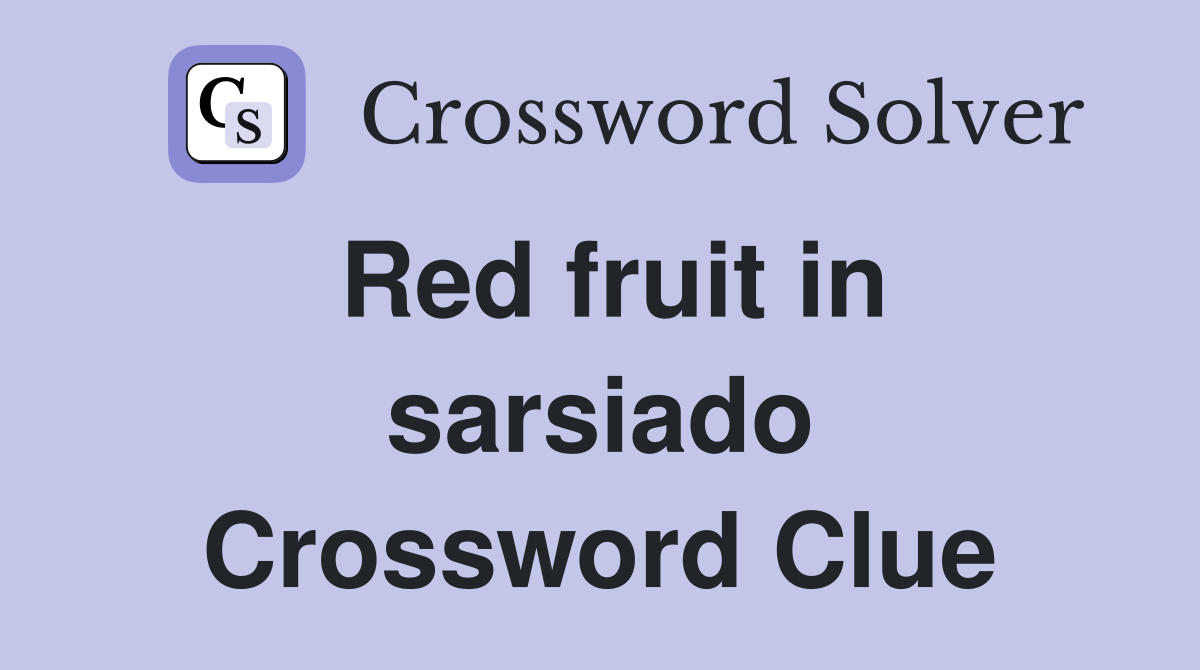 Red fruit in sarsiado Crossword Clue