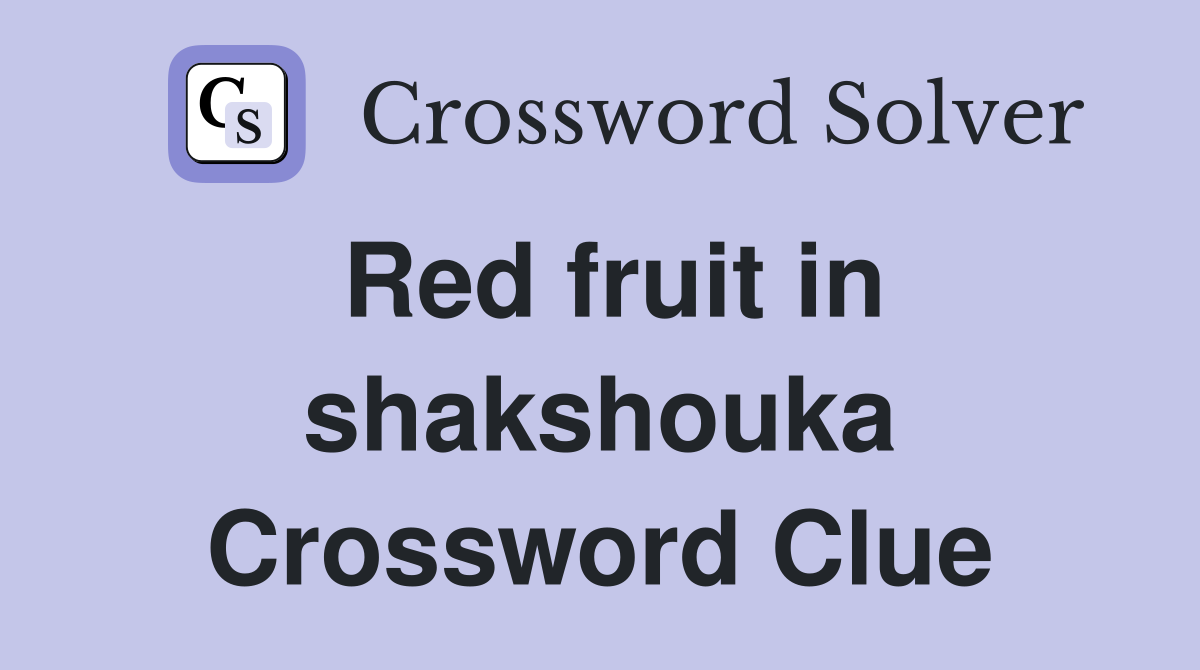 Red fruit in shakshouka Crossword Clue