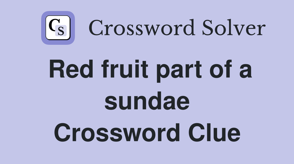 Red fruit part of a sundae Crossword Clue