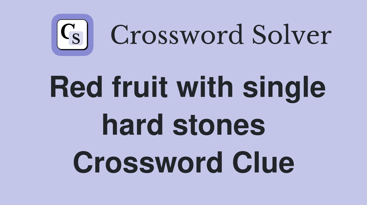 Red fruit with single hard stones Crossword Clue