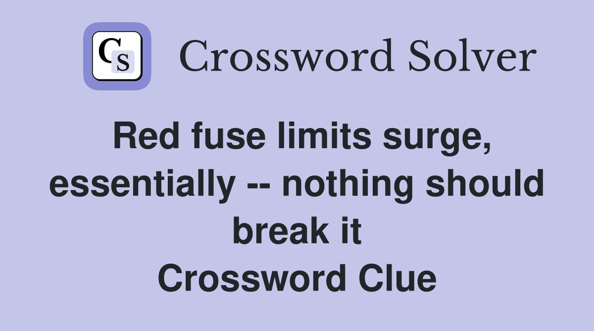 Red fuse limits surge, essentially -- nothing should break it Crossword Clue