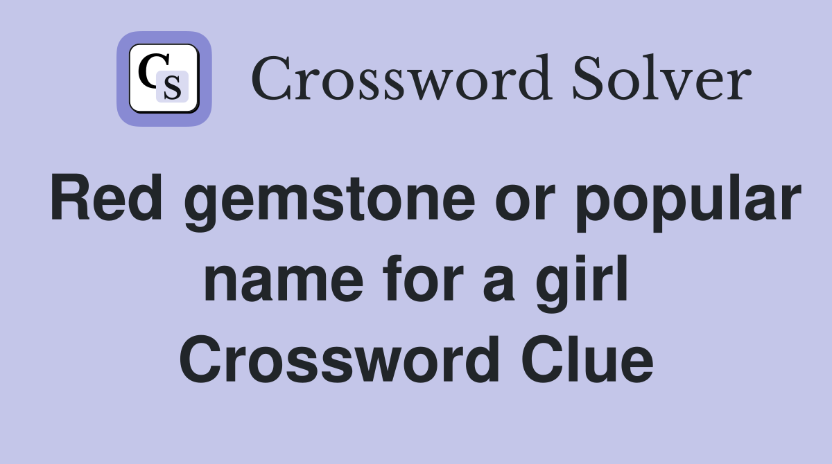 Red gemstone or popular name for a girl Crossword Clue