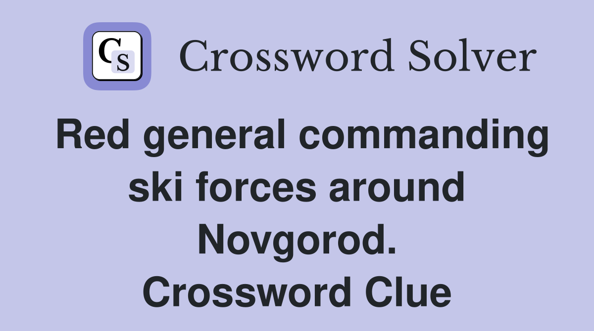 Red general commanding ski forces around Novgorod. Crossword Clue