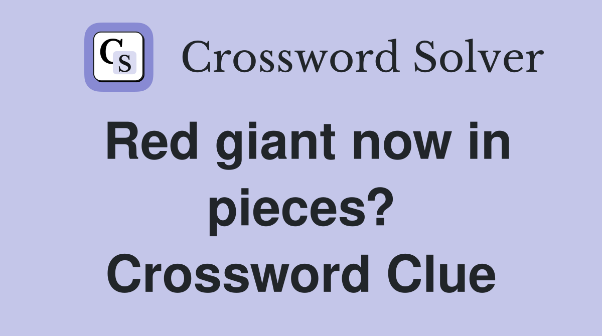Red giant now in pieces? Crossword Clue