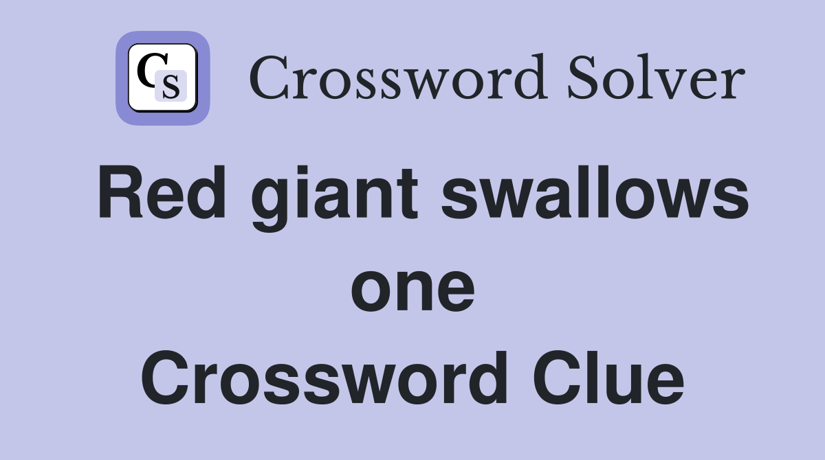 Red giant swallows one Crossword Clue