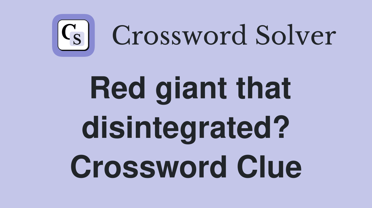 Red giant that disintegrated? Crossword Clue