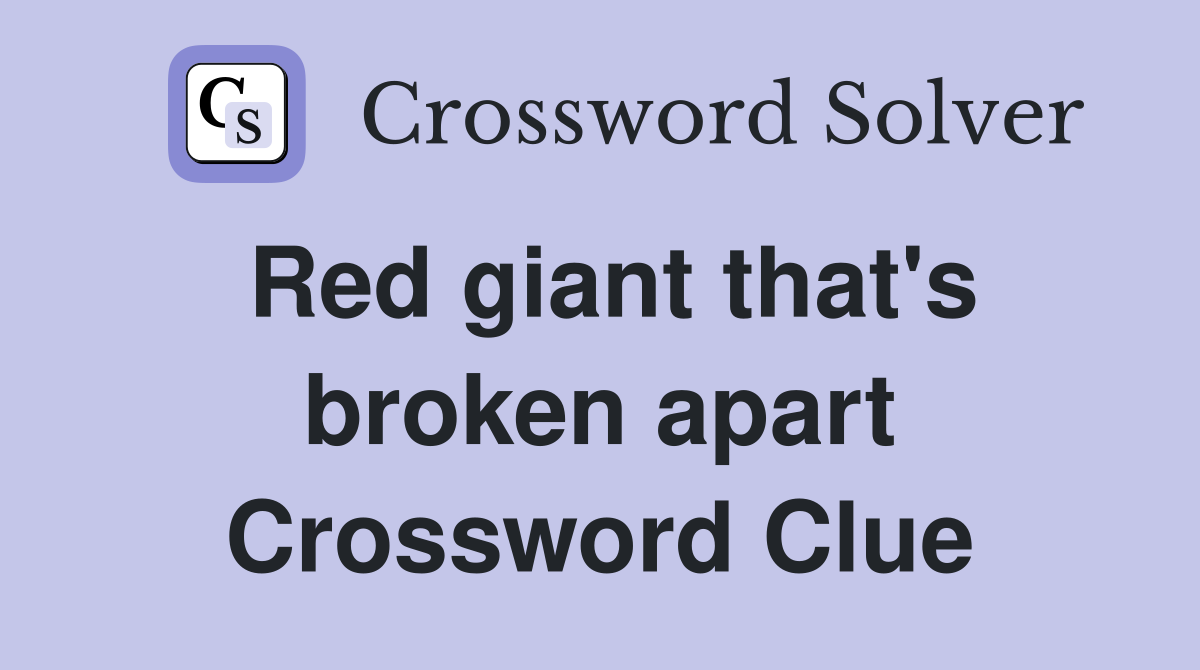 Red giant that's broken apart Crossword Clue