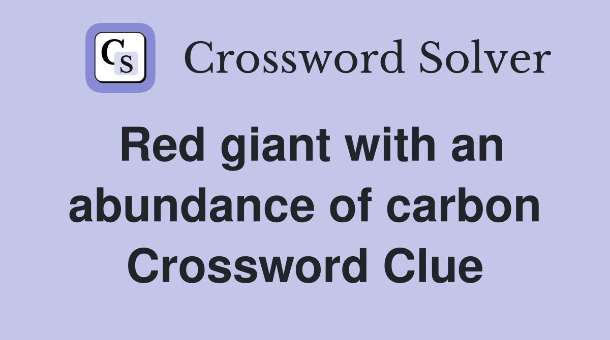 Red giant with an abundance of carbon Crossword Clue